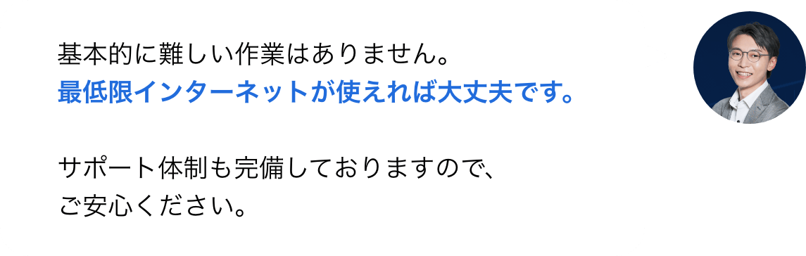 最低限インターネットが使えれば大丈夫です。